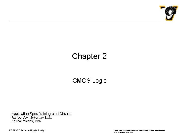 Chapter 2 CMOS Logic Application-Specific Integrated Circuits Michael John Sebastian Smith Addison Wesley, 1997