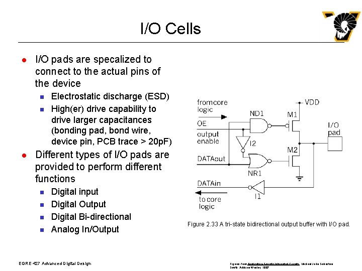 I/O Cells l I/O pads are specalized to connect to the actual pins of