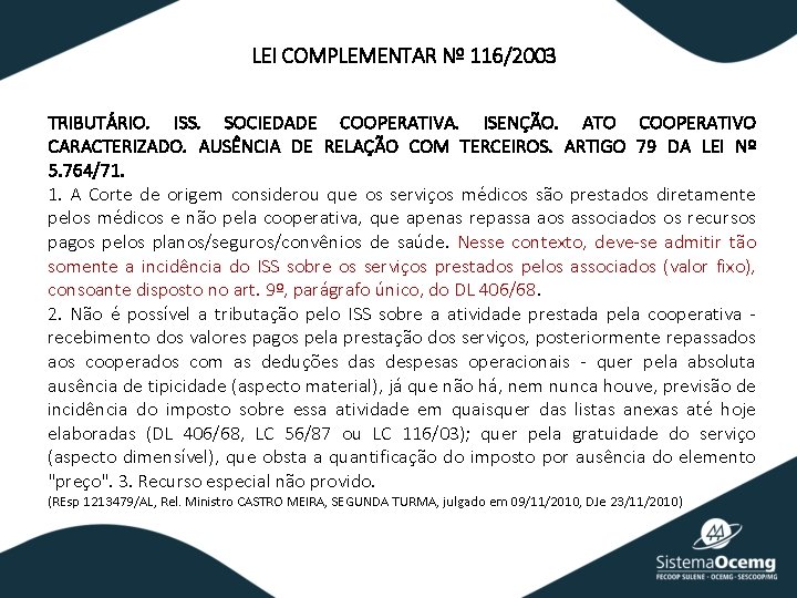 LEI COMPLEMENTAR Nº 116/2003 TRIBUTÁRIO. ISS. SOCIEDADE COOPERATIVA. ISENÇÃO. ATO COOPERATIVO CARACTERIZADO. AUSÊNCIA DE