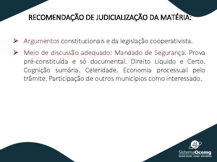 RECOMENDAÇÃO DE JUDICIALIZAÇÃO DA MATÉRIA: Ø Argumentos constitucionais e da legislação cooperativista. Ø Meio