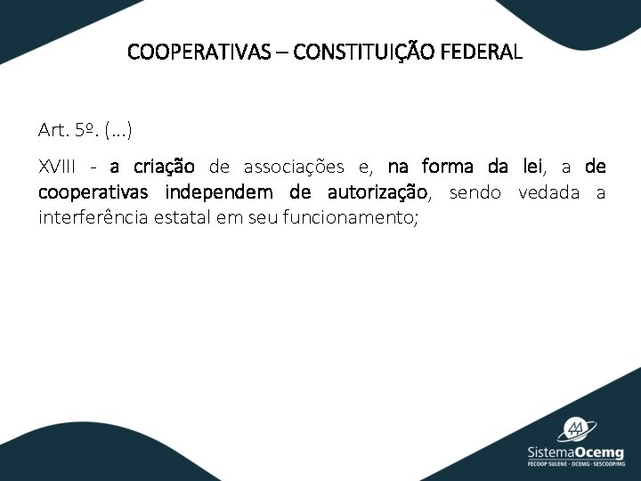 COOPERATIVAS – CONSTITUIÇÃO FEDERAL Art. 5º. (. . . ) XVIII - a criação
