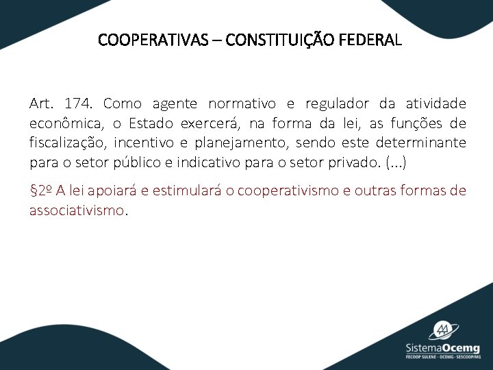 COOPERATIVAS – CONSTITUIÇÃO FEDERAL Art. 174. Como agente normativo e regulador da atividade econômica,