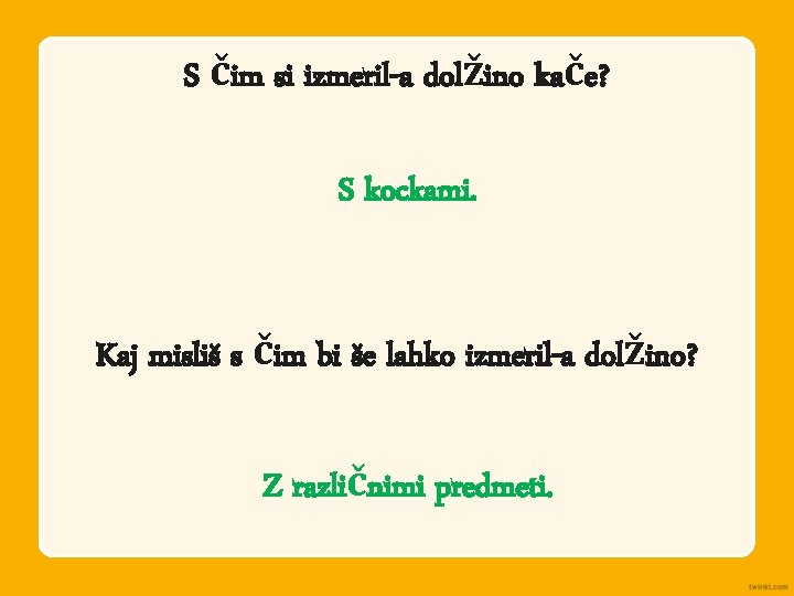 S čim si izmeril-a dolžino kače? S kockami. Kaj misliš s čim bi še