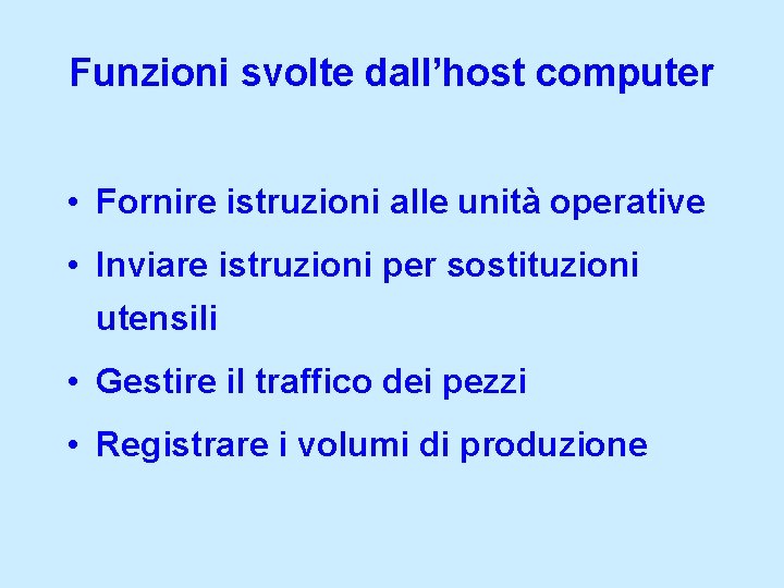 Funzioni svolte dall’host computer • Fornire istruzioni alle unità operative • Inviare istruzioni per