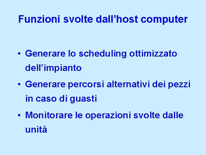 Funzioni svolte dall’host computer • Generare lo scheduling ottimizzato dell’impianto • Generare percorsi alternativi