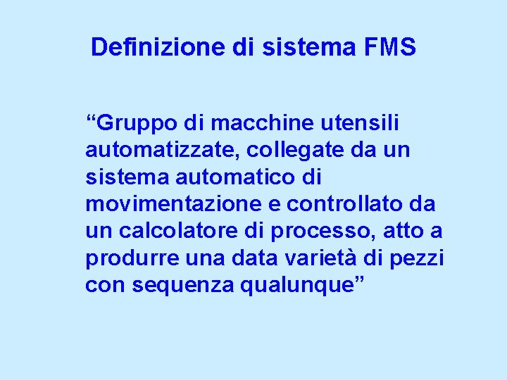 Definizione di sistema FMS “Gruppo di macchine utensili automatizzate, collegate da un sistema automatico