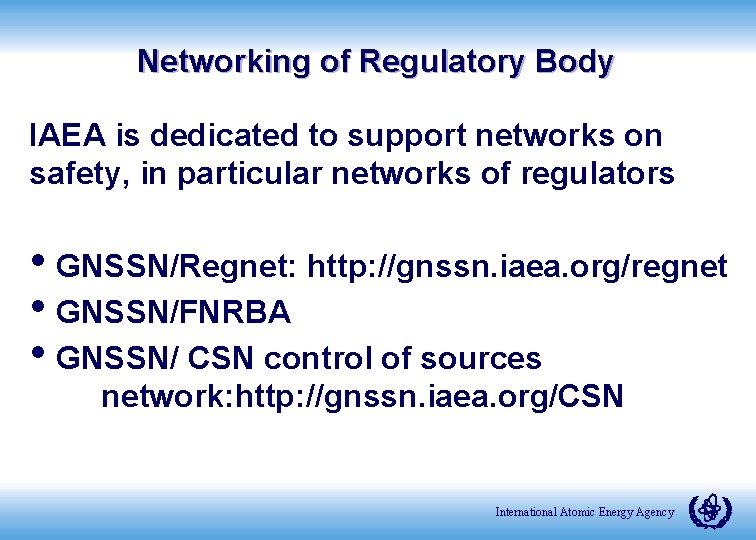 Networking of Regulatory Body IAEA is dedicated to support networks on safety, in particular