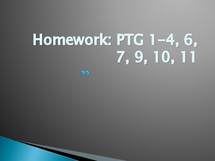 Homework: PTG 1 -4, 6, 7, 9, 10, 11 