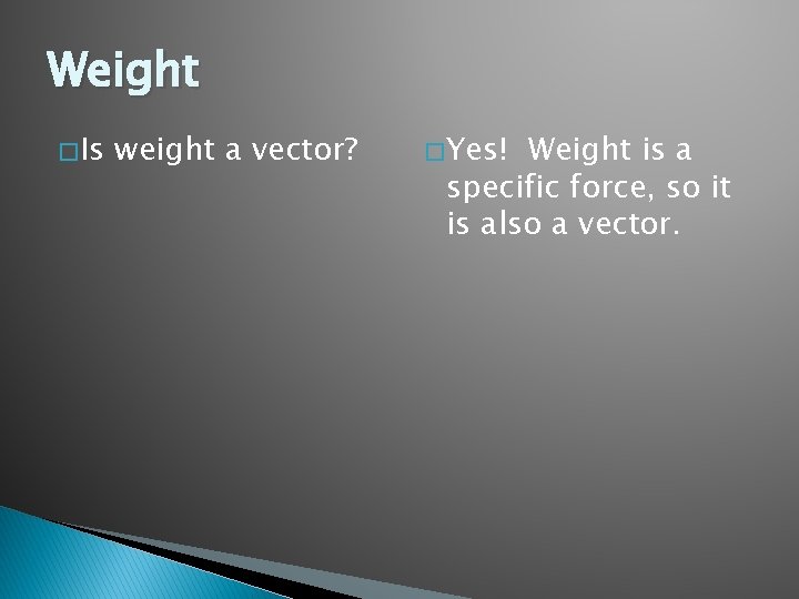 Weight � Is weight a vector? � Yes! Weight is a specific force, so