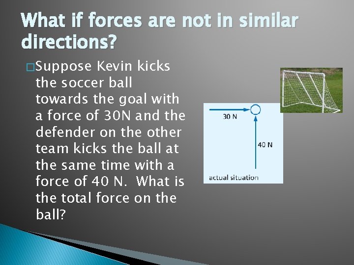 What if forces are not in similar directions? � Suppose Kevin kicks the soccer