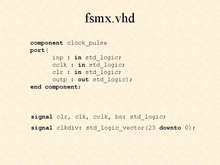 fsmx. vhd component clock_pulse port( inp : in std_logic; cclk : in std_logic; clr