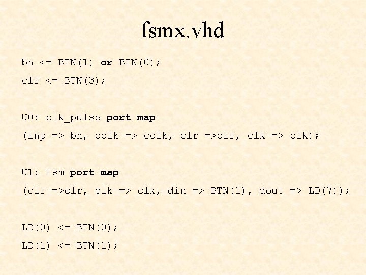 fsmx. vhd bn <= BTN(1) or BTN(0); clr <= BTN(3); U 0: clk_pulse port