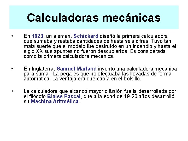 Calculadoras mecánicas • En 1623, un alemán, Schickard diseñó la primera calculadora que sumaba