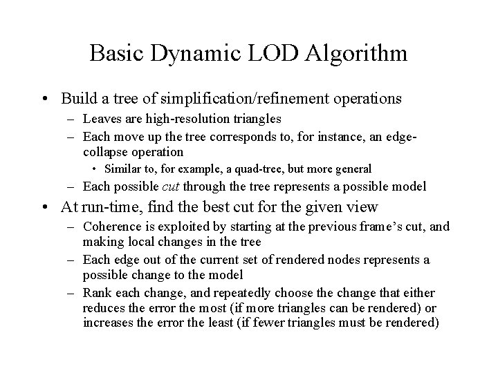 Basic Dynamic LOD Algorithm • Build a tree of simplification/refinement operations – Leaves are