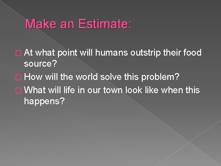 Make an Estimate: � At what point will humans outstrip their food source? �