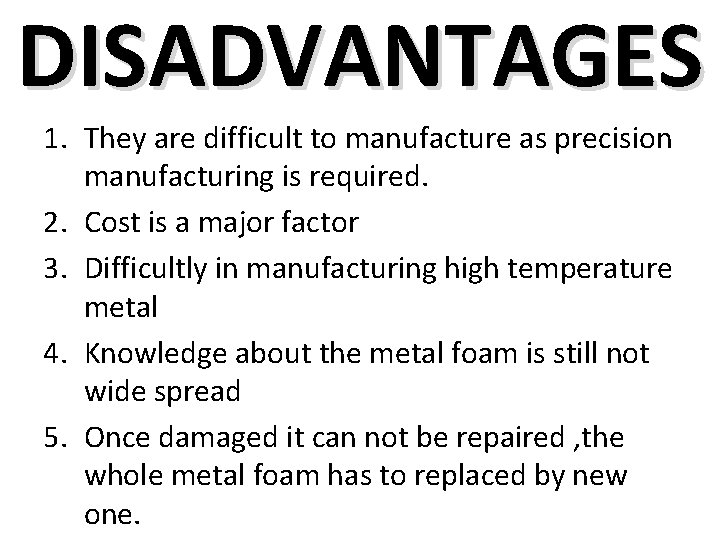 DISADVANTAGES 1. They are difficult to manufacture as precision manufacturing is required. 2. Cost