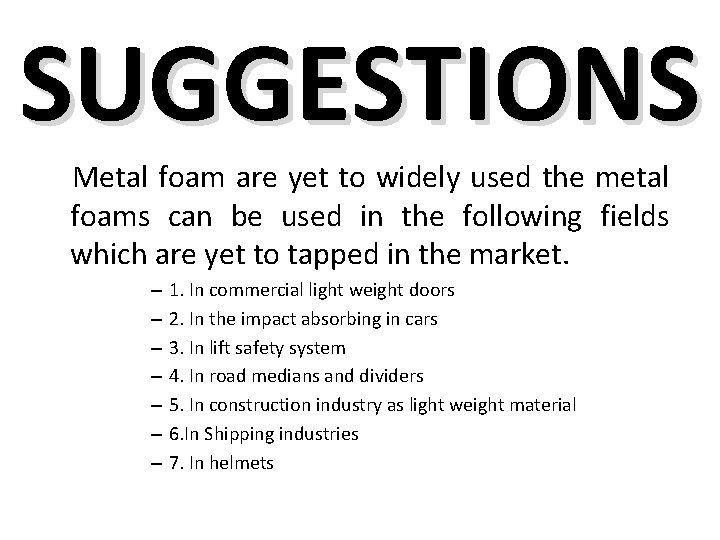 SUGGESTIONS Metal foam are yet to widely used the metal foams can be used