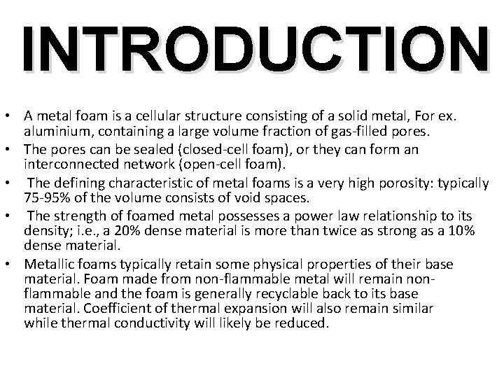 INTRODUCTION • A metal foam is a cellular structure consisting of a solid metal,