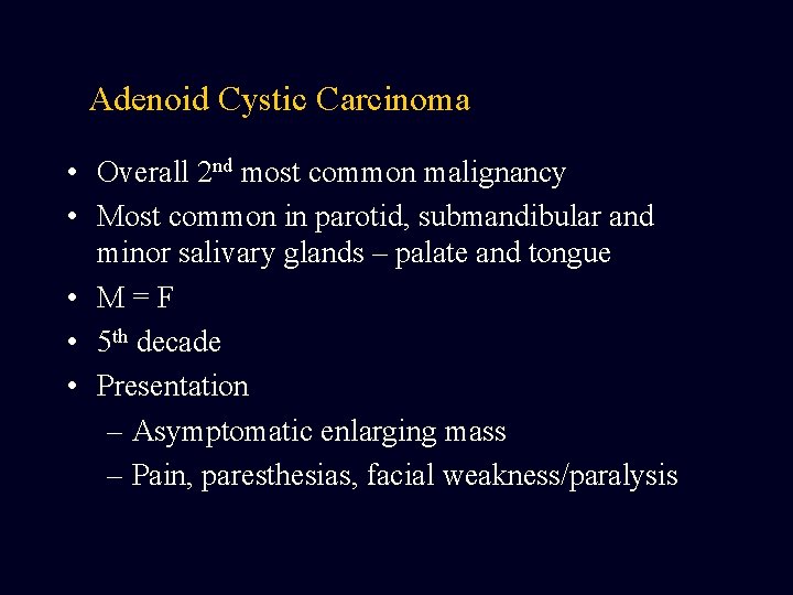 Adenoid Cystic Carcinoma • Overall 2 nd most common malignancy • Most common in