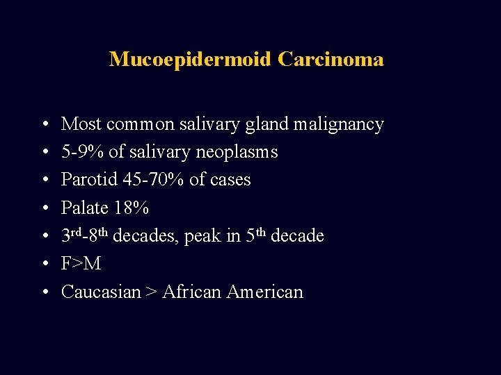 Mucoepidermoid Carcinoma • • Most common salivary gland malignancy 5 -9% of salivary neoplasms