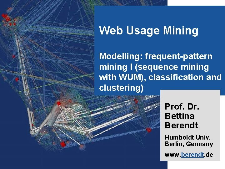 1 Web Usage Mining Modelling: frequent-pattern mining I (sequence mining with WUM), classification and