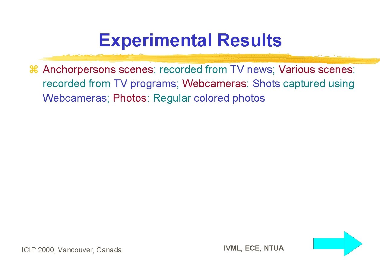 Experimental Results z Anchorpersons scenes: recorded from TV news; Various scenes: recorded from TV