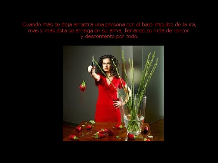 Cuando más se deja arrastra una persona por el bajo impulso de la ira,