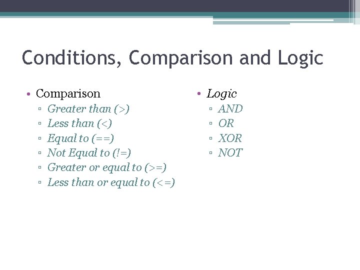Conditions, Comparison and Logic • Comparison ▫ ▫ ▫ Greater than (>) Less than