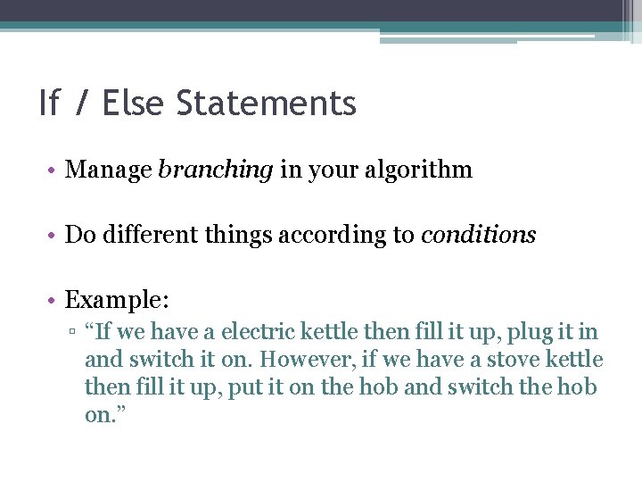 If / Else Statements • Manage branching in your algorithm • Do different things