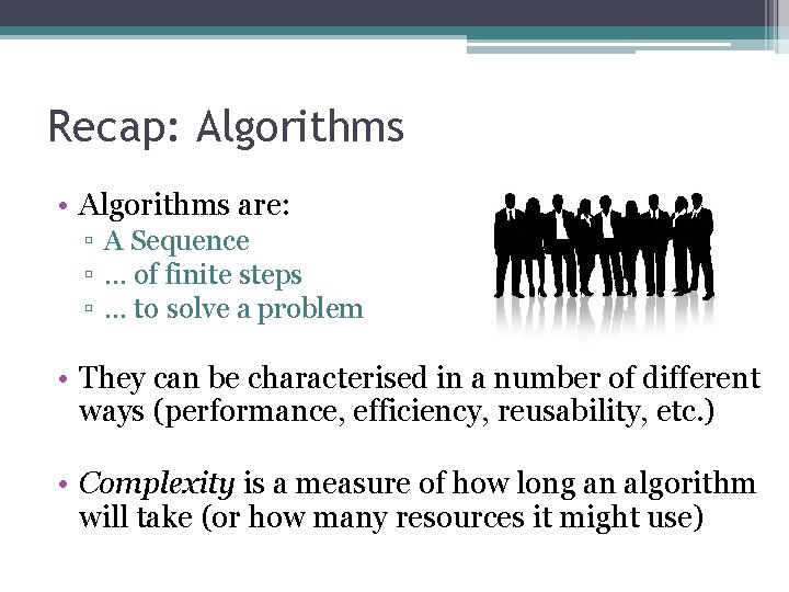 Recap: Algorithms • Algorithms are: ▫ A Sequence ▫ … of finite steps ▫
