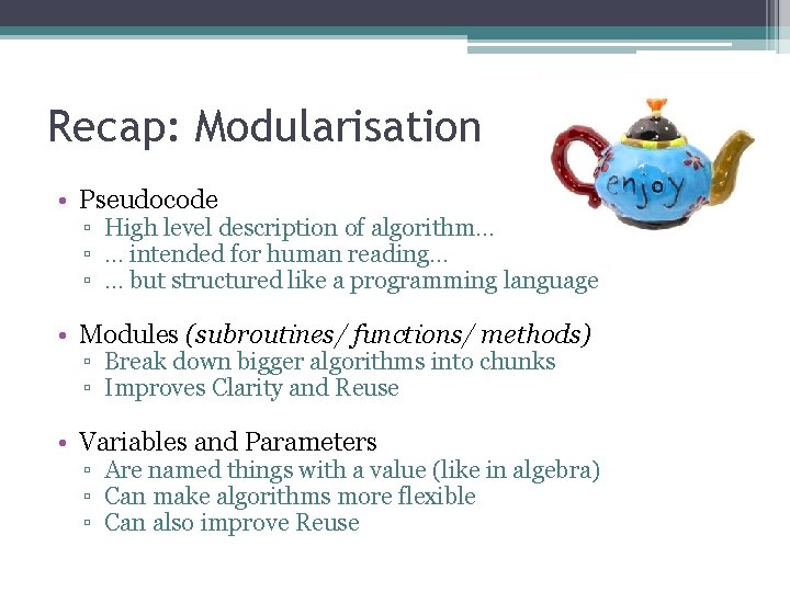 Recap: Modularisation • Pseudocode ▫ High level description of algorithm… ▫ … intended for