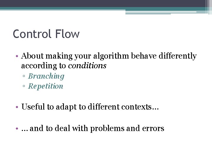 Control Flow • About making your algorithm behave differently according to conditions ▫ Branching