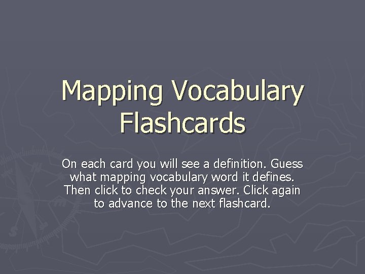 Mapping Vocabulary Flashcards On each card you will see a definition. Guess what mapping