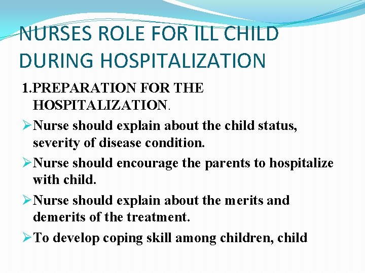 NURSES ROLE FOR ILL CHILD DURING HOSPITALIZATION 1. PREPARATION FOR THE HOSPITALIZATION. ØNurse should