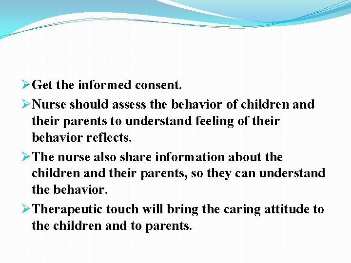 ØGet the informed consent. ØNurse should assess the behavior of children and their parents