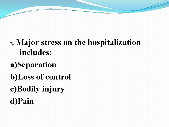 3. Major stress on the hospitalization includes: a)Separation b)Loss of control c)Bodily injury d)Pain