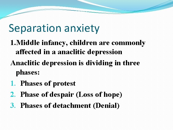 Separation anxiety 1. Middle infancy, children are commonly affected in a anaclitic depression Anaclitic