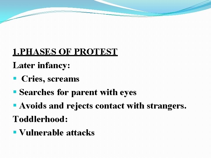 1. PHASES OF PROTEST Later infancy: § Cries, screams § Searches for parent with