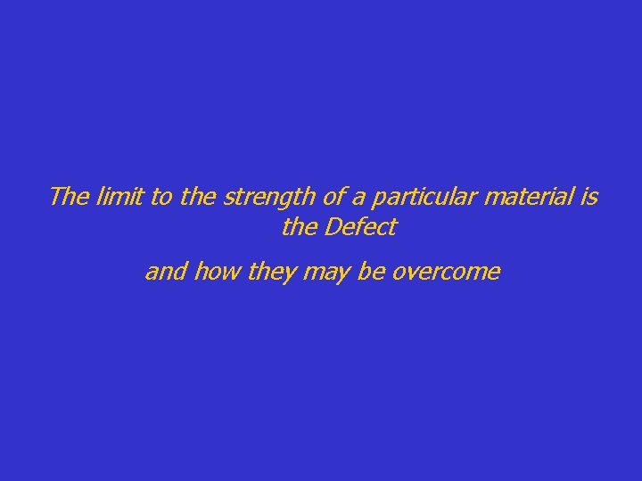 The limit to the strength of a particular material is the Defect and how