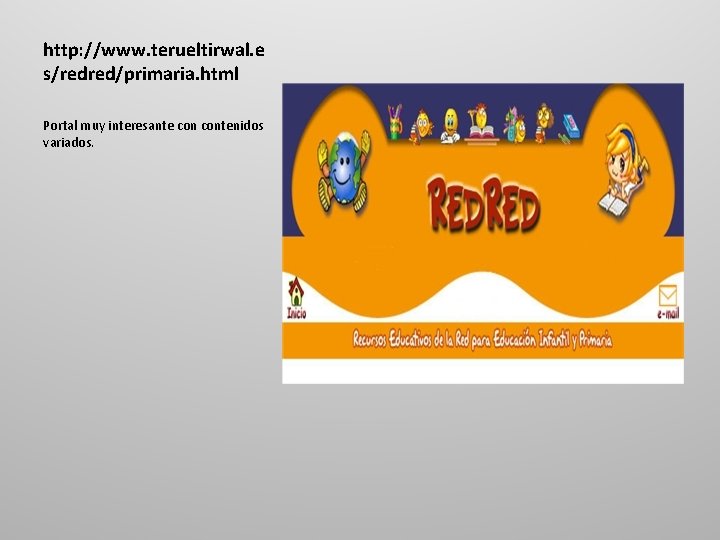 http: //www. terueltirwal. e s/redred/primaria. html Portal muy interesante contenidos variados. 