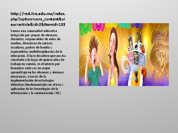 http: //red. ilce. edu. mx/index. php? option=com_content&vi ew=article&id=2&Itemid=103 Somos una comunidad educativa integrada por