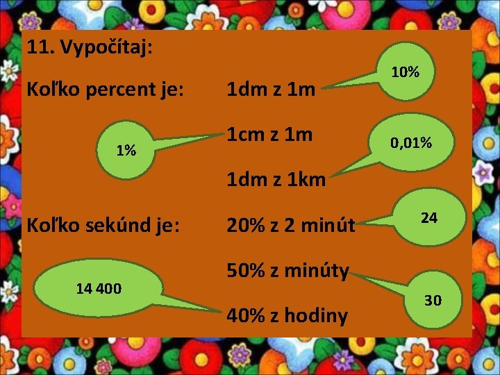 11. Vypočítaj: Koľko percent je: 1% 1 dm z 1 m 1 cm z