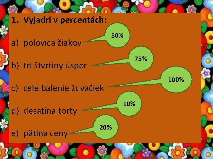 1. Vyjadri v percentách: 50% a) polovica žiakov 75% b) tri štvrtiny úspor 100%