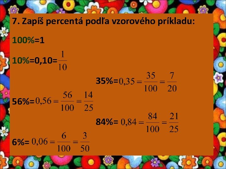 7. Zapíš percentá podľa vzorového príkladu: 100%=1 10%=0, 10= 35%= 56%= 84%= 6%= 