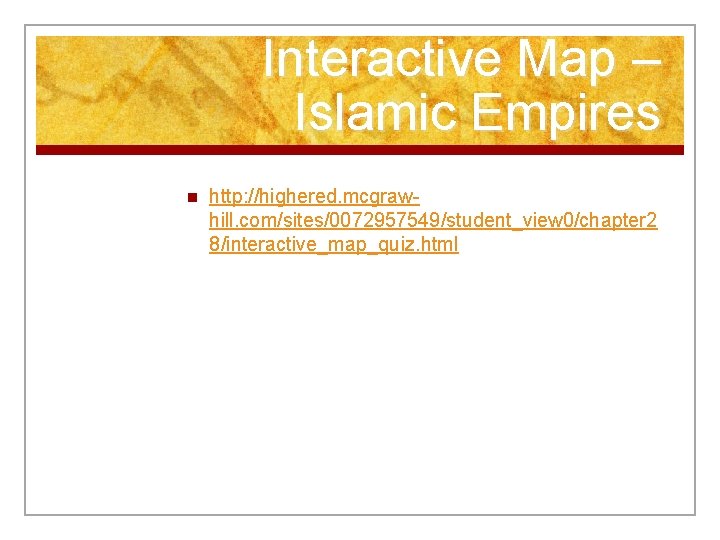 Interactive Map – Islamic Empires n http: //highered. mcgrawhill. com/sites/0072957549/student_view 0/chapter 2 8/interactive_map_quiz. html