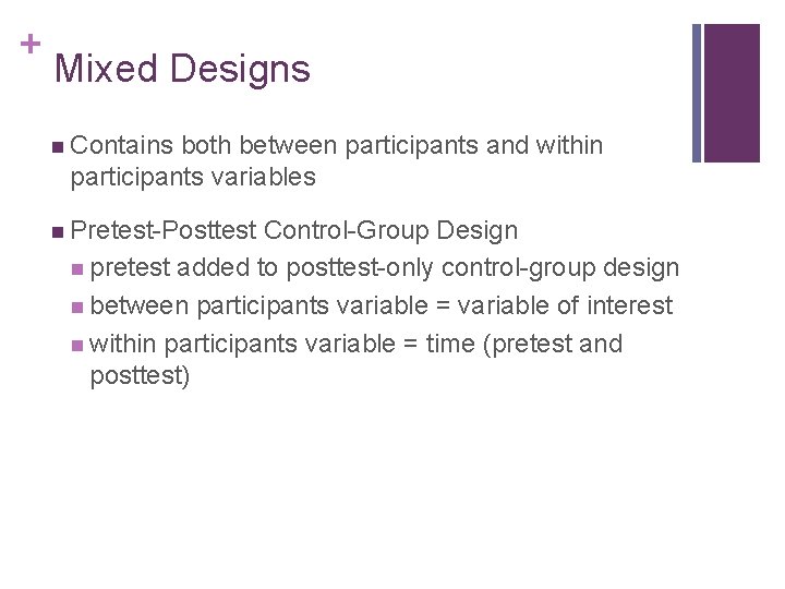 + Mixed Designs n Contains both between participants and within participants variables n Pretest-Posttest