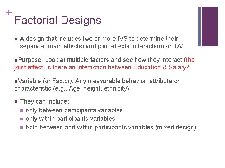 + Factorial Designs n A design that includes two or more IVS to determine