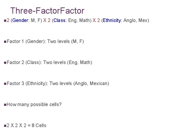Three-Factor n 2 (Gender: M, F) X 2 (Class: Eng, Math) X 2 (Ethnicity: