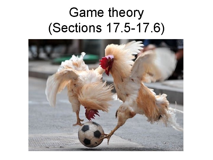 Game theory (Sections 17. 5 -17. 6) 