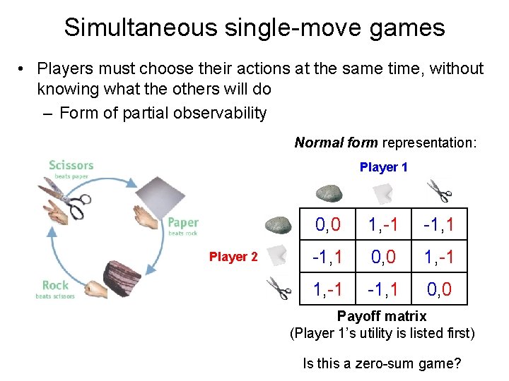 Simultaneous single-move games • Players must choose their actions at the same time, without